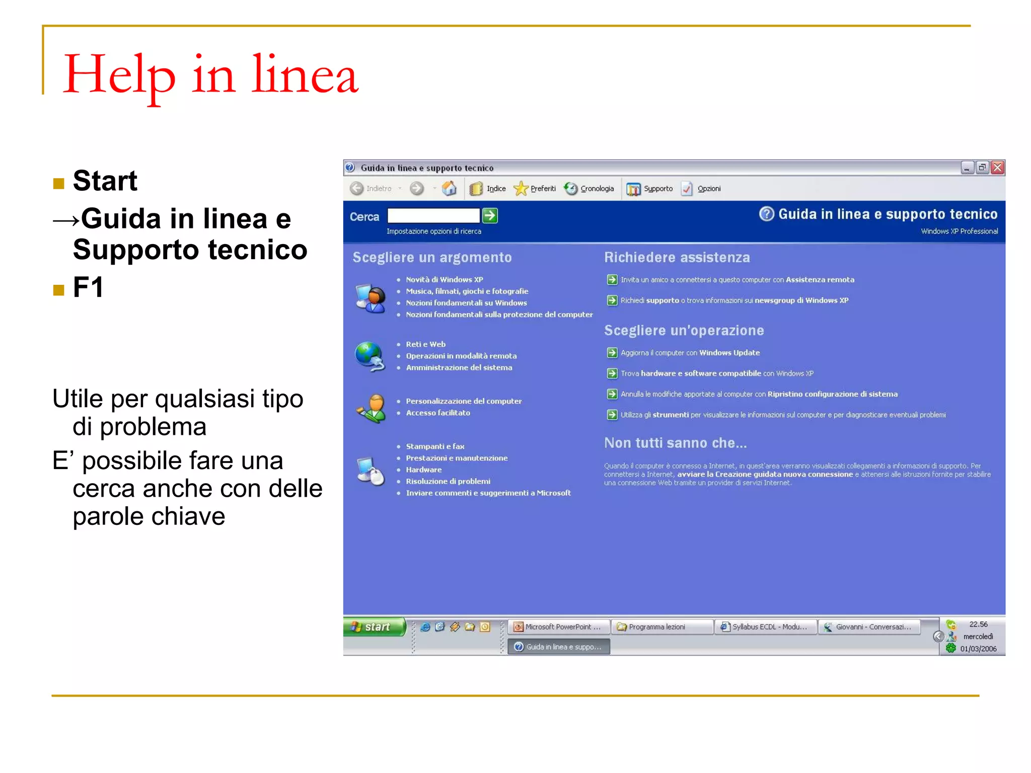Help in linea
◼ Start
→Guida in linea e
Supporto tecnico
◼ F1
Utile per qualsiasi tipo
di problema
E’ possibile fare una
cerca anche con delle
parole chiave
 