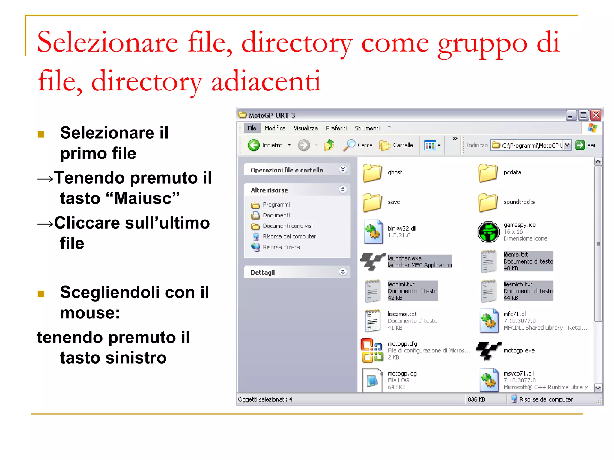 Selezionare file, directory come gruppo di
file, directory adiacenti
◼ Selezionare il
primo file
→Tenendo premuto il
tasto “Maiusc”
→Cliccare sull’ultimo
file
◼ Scegliendoli con il
mouse:
tenendo premuto il
tasto sinistro
 