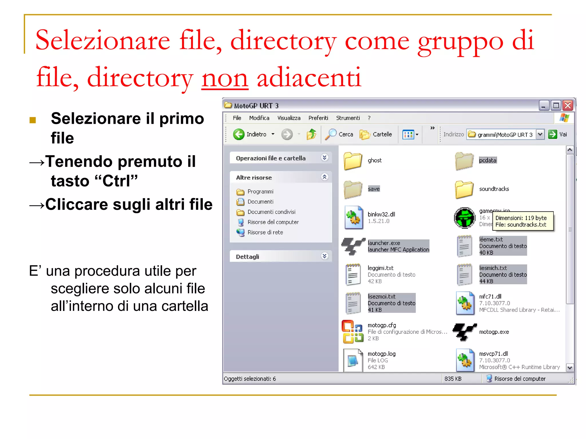 Selezionare file, directory come gruppo di
file, directory non adiacenti
◼ Selezionare il primo
file
→Tenendo premuto il
tasto “Ctrl”
→Cliccare sugli altri file
E’ una procedura utile per
scegliere solo alcuni file
all’interno di una cartella
 
