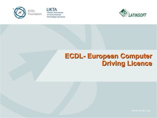 ECDL- European Computer
Driving Licence

 