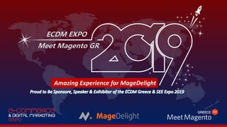 ECDM EXPO
Meet Magento GR
Amazing Experience for MageDelight
 