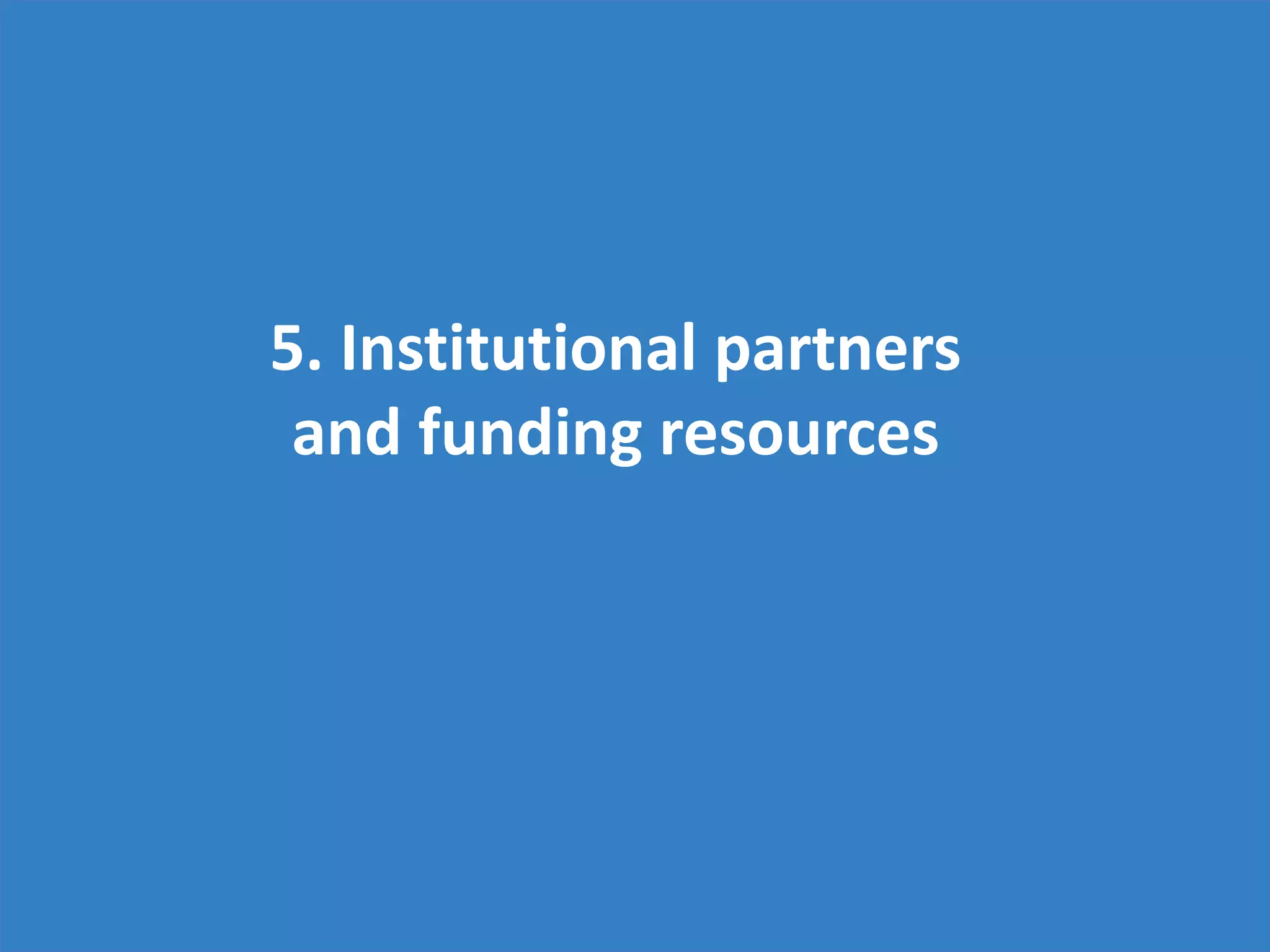 5. Institutional partners
and funding resources
 