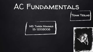 AC Fundamentals
Team Teslas
MD. Tarek Mahmud
ID: 12008008
 