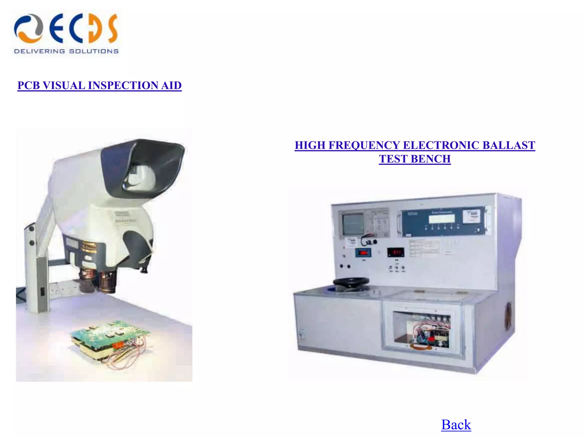 PCB VISUAL INSPECTION AID




                            HIGH FREQUENCY ELECTRONIC BALLAST
                                       TEST BENCH




                                                Back
 
