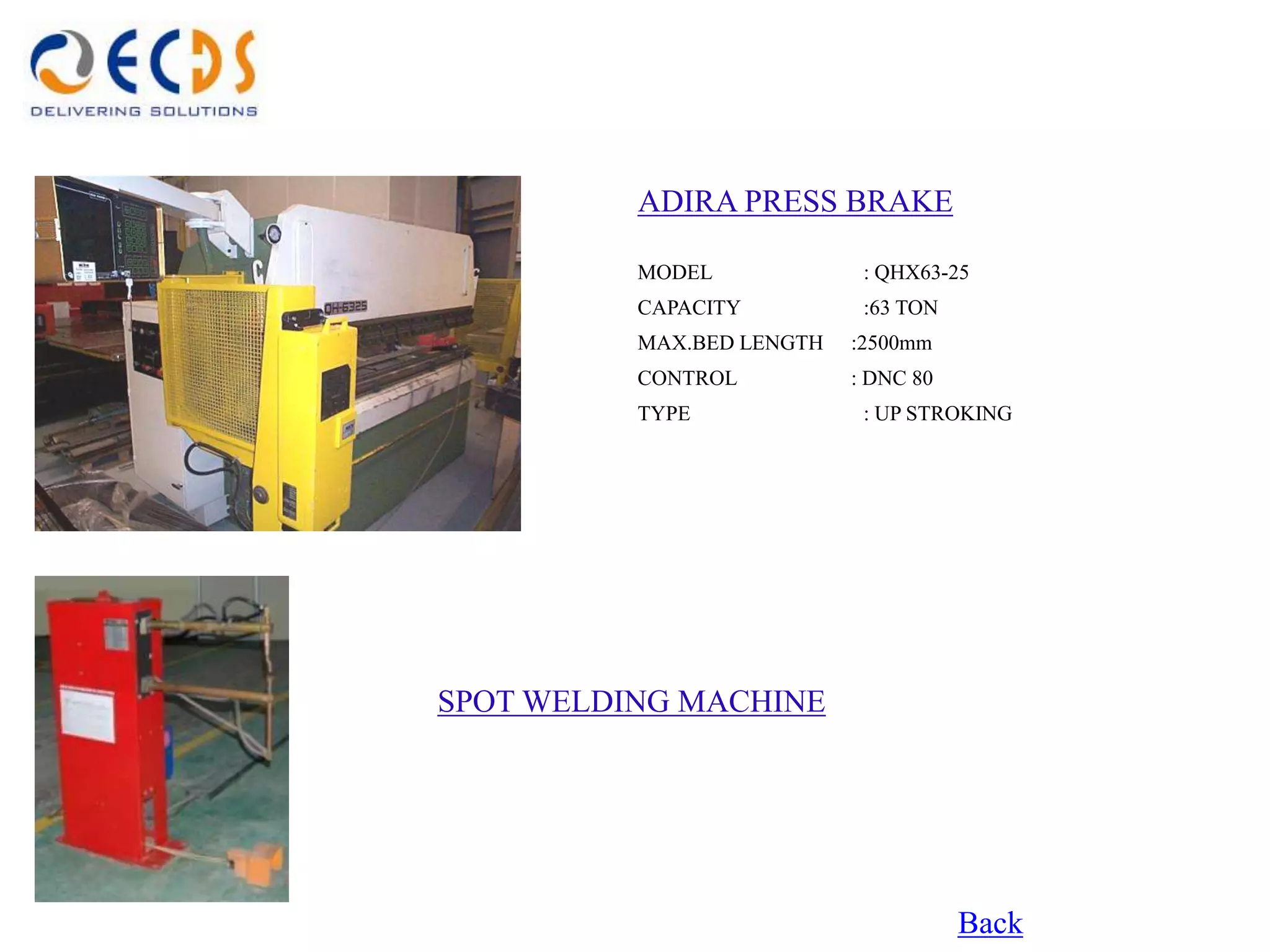 ADIRA PRESS BRAKE

          MODEL             : QHX63-25
          CAPACITY          :63 TON
          MAX.BED LENGTH   :2500mm
          CONTROL          : DNC 80
          TYPE              : UP STROKING




SPOT WELDING MACHINE




                                      Back
 