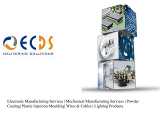 Electronic Manufacturing Services | Mechanical Manufacturing Services | Powder
Coating| Plastic Injection Moulding| Wires & Cables | Lighting Products
 