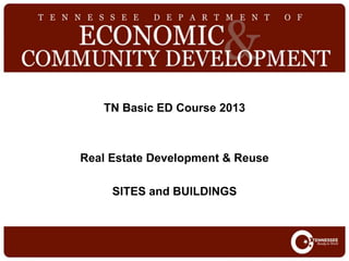 TN Basic ED Course 2013
Real Estate Development & Reuse
SITES and BUILDINGS
 