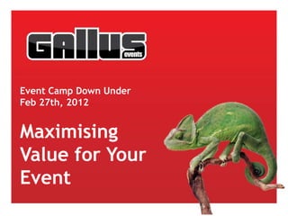 Event Camp Down Under
Feb 27th, 2012


Maximising
Value for Your
Event
 
