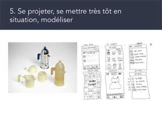 5. Se projeter, se mettre très tôt en
situation, modéliser
 
