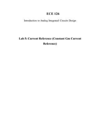 ECE 126
Introduction to Analog Integrated Circuits Design
Lab 5: Current Reference (Constant Gm Current
Reference)
 