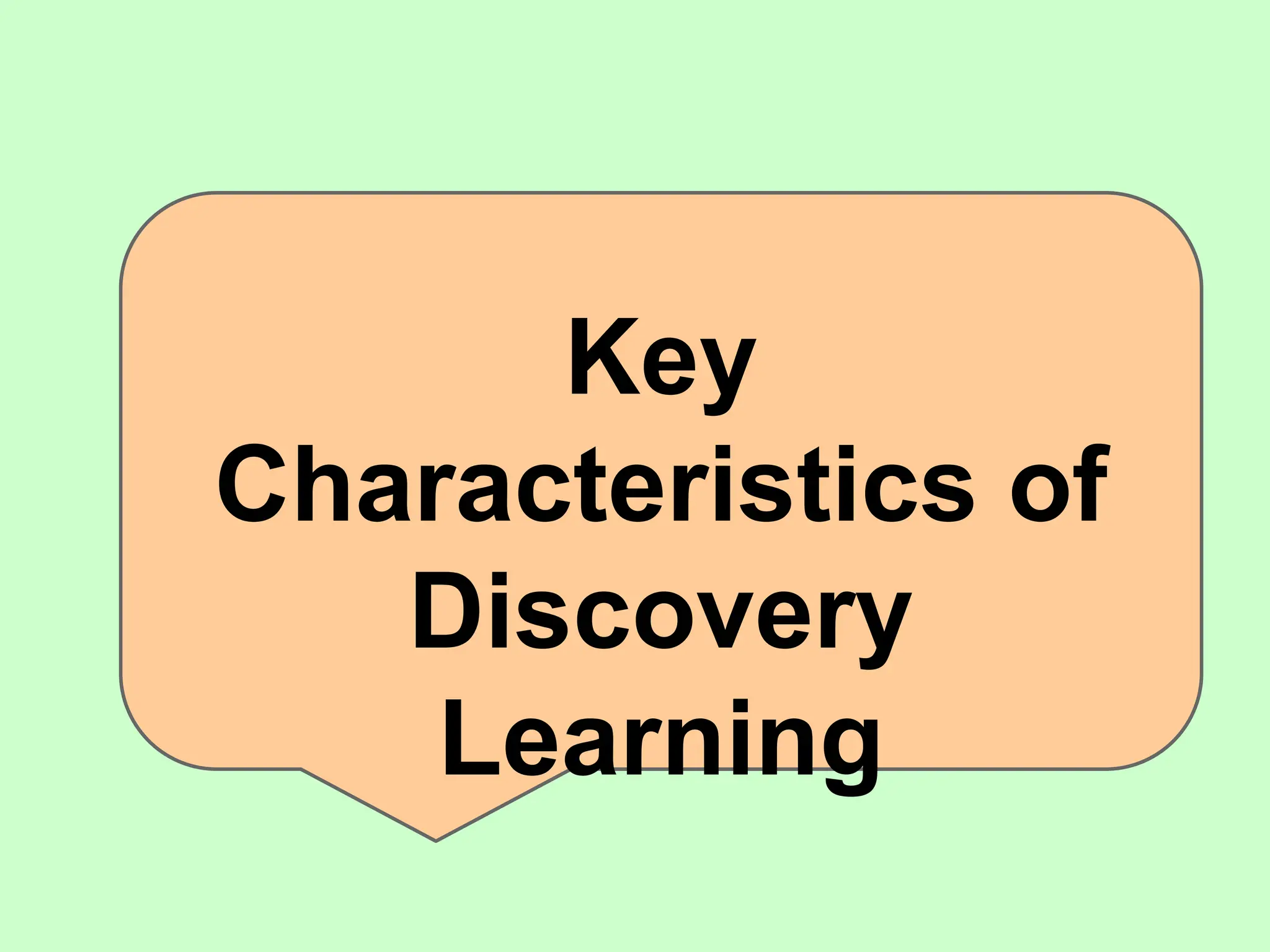 Key
Characteristics of
Discovery
Learning
 