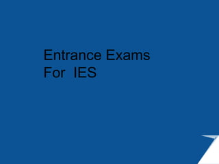 Entrance Exams
For IES
 