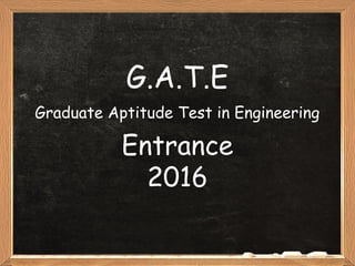 G.A.T.E
Graduate Aptitude Test in Engineering
Entrance
2016
 