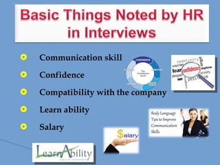  Communication skill
 Confidence
 Compatibility with the company
 Learn ability
 Salary
 