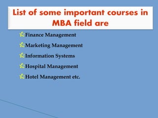 Finance Management
Marketing Management
Information Systems
Hospital Management
Hotel Management etc.
 