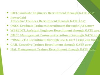 IOCL Graduate Engineers Recruitment through GATE 2017
 PowerGrid
Executive Trainees Recruitment through GATE 2017
 ONGC Graduate Trainees Recruitment through GATE 2017
 WBSEDCL Assistant Engineer Recruitment through GATE 2017
 BMEL Management Trainees Recruitment through GATE 2017
 **BSNL JTO Recruitment through GATE 2017 | 2510 Job Openin
 GAIL Executive Trainee Recruitment through GATE 2017
 HAL Management Trainee Recruitment through GATE 2017
 