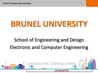 School of Engineering and Design
BRUNEL UNIVERSITY
School of Engineering and Design
Electronic and Computer Engineering
 