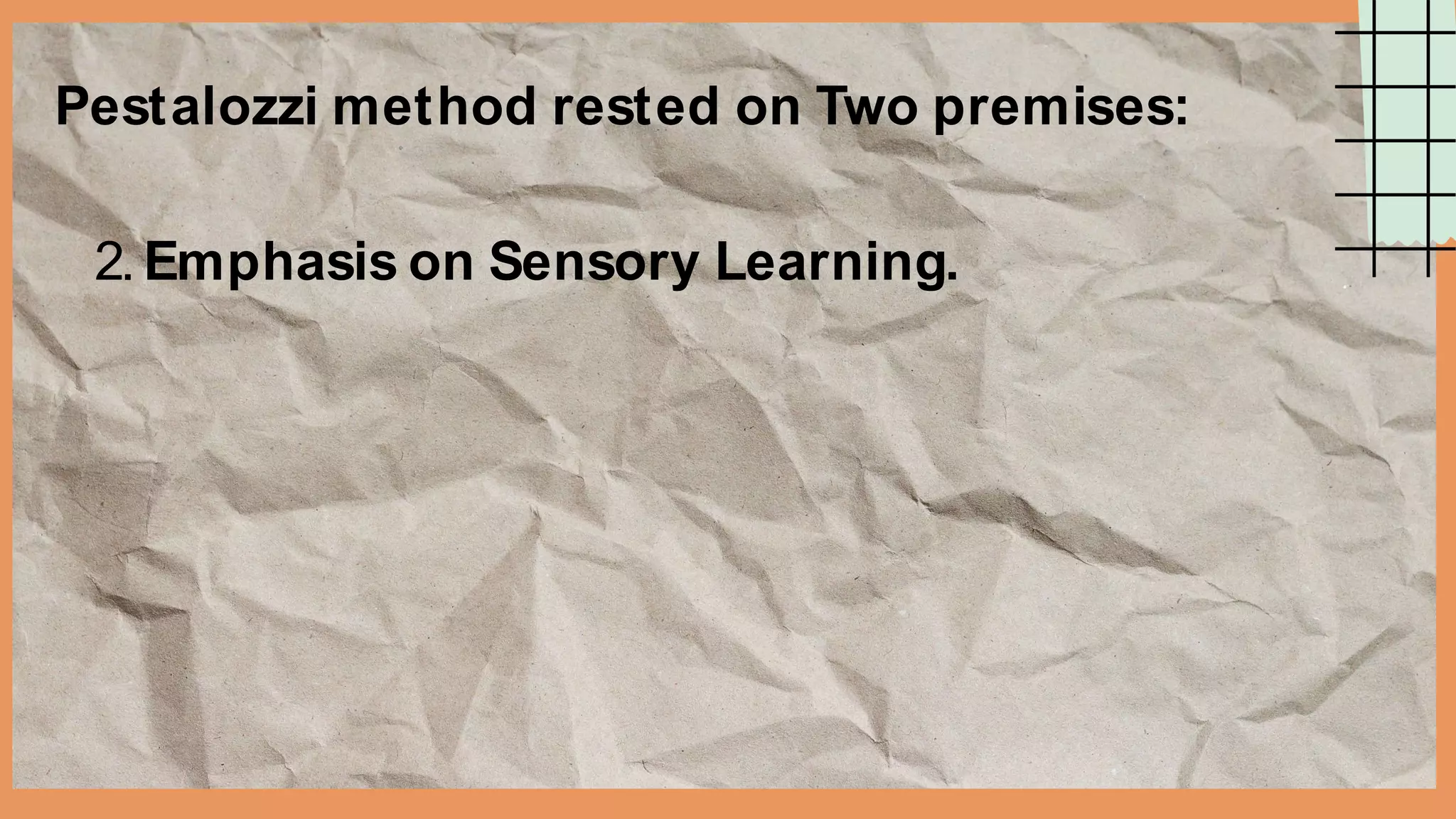 Pestalozzi method rested on Two premises:
2. Emphasis on Sensory Learning.
 
