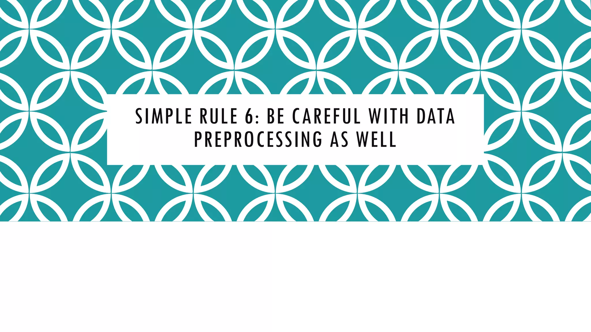 SIMPLE RULE 6: BE CAREFUL WITH DATA
PREPROCESSING AS WELL
 