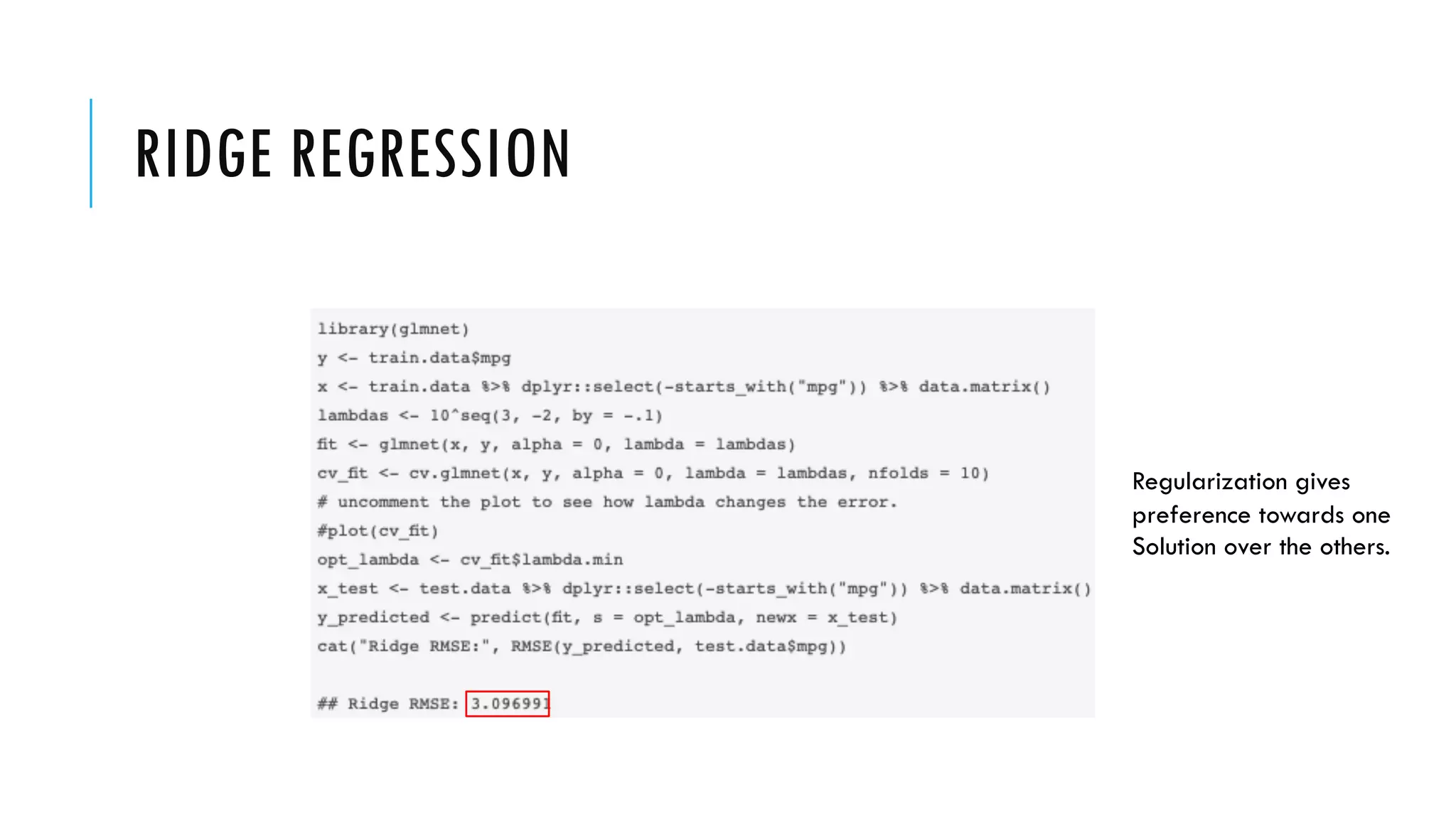 RIDGE REGRESSION
Regularization gives
preference towards one
Solution over the others.
 