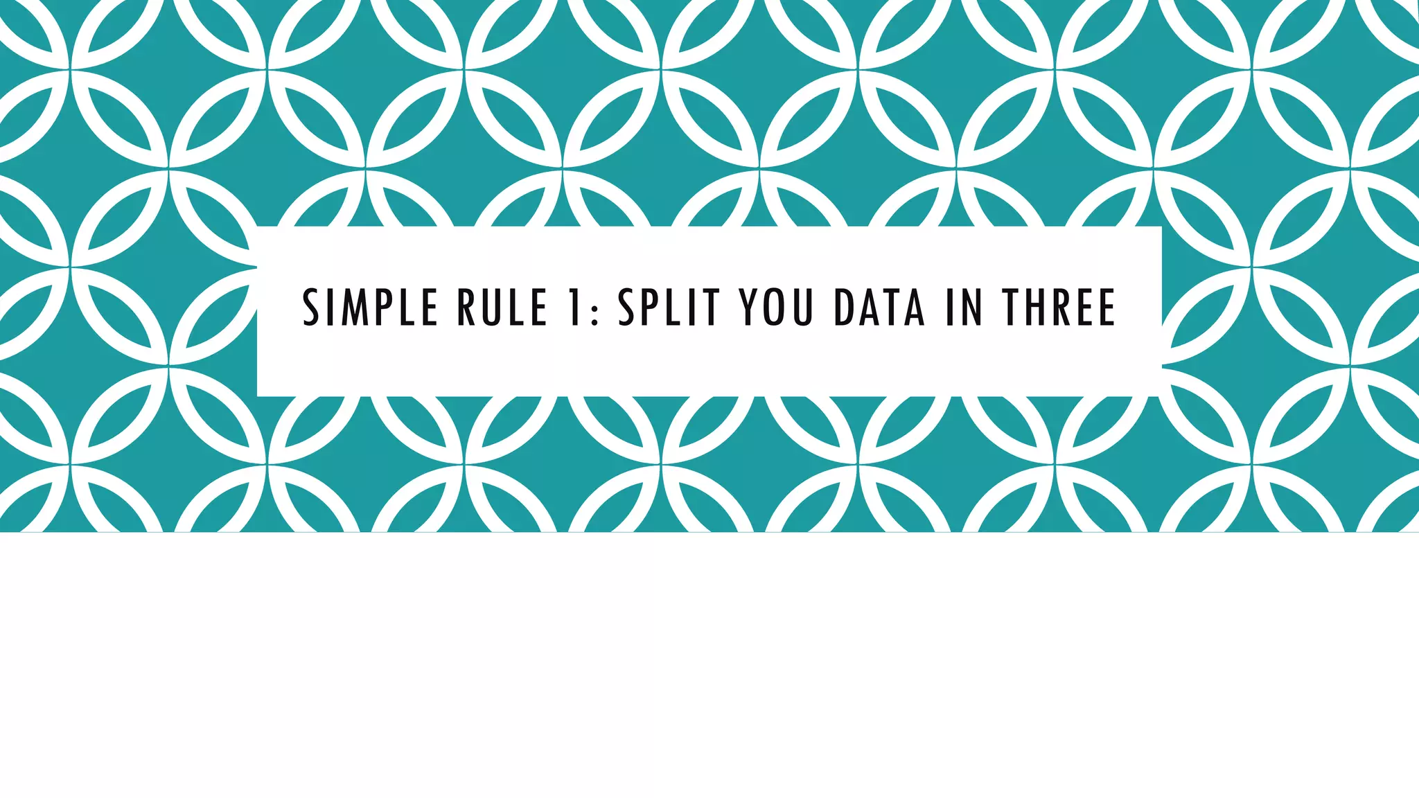 SIMPLE RULE 1: SPLIT YOU DATA IN THREE
 