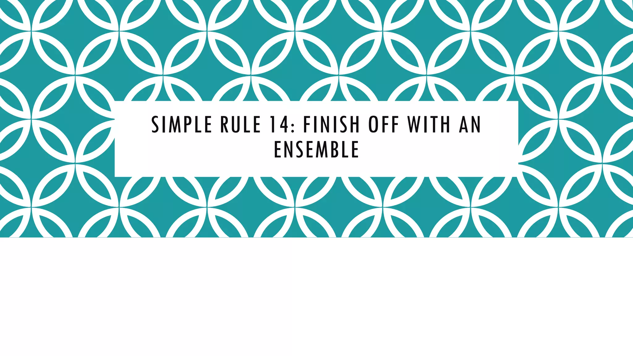 SIMPLE RULE 14: FINISH OFF WITH AN
ENSEMBLE
 