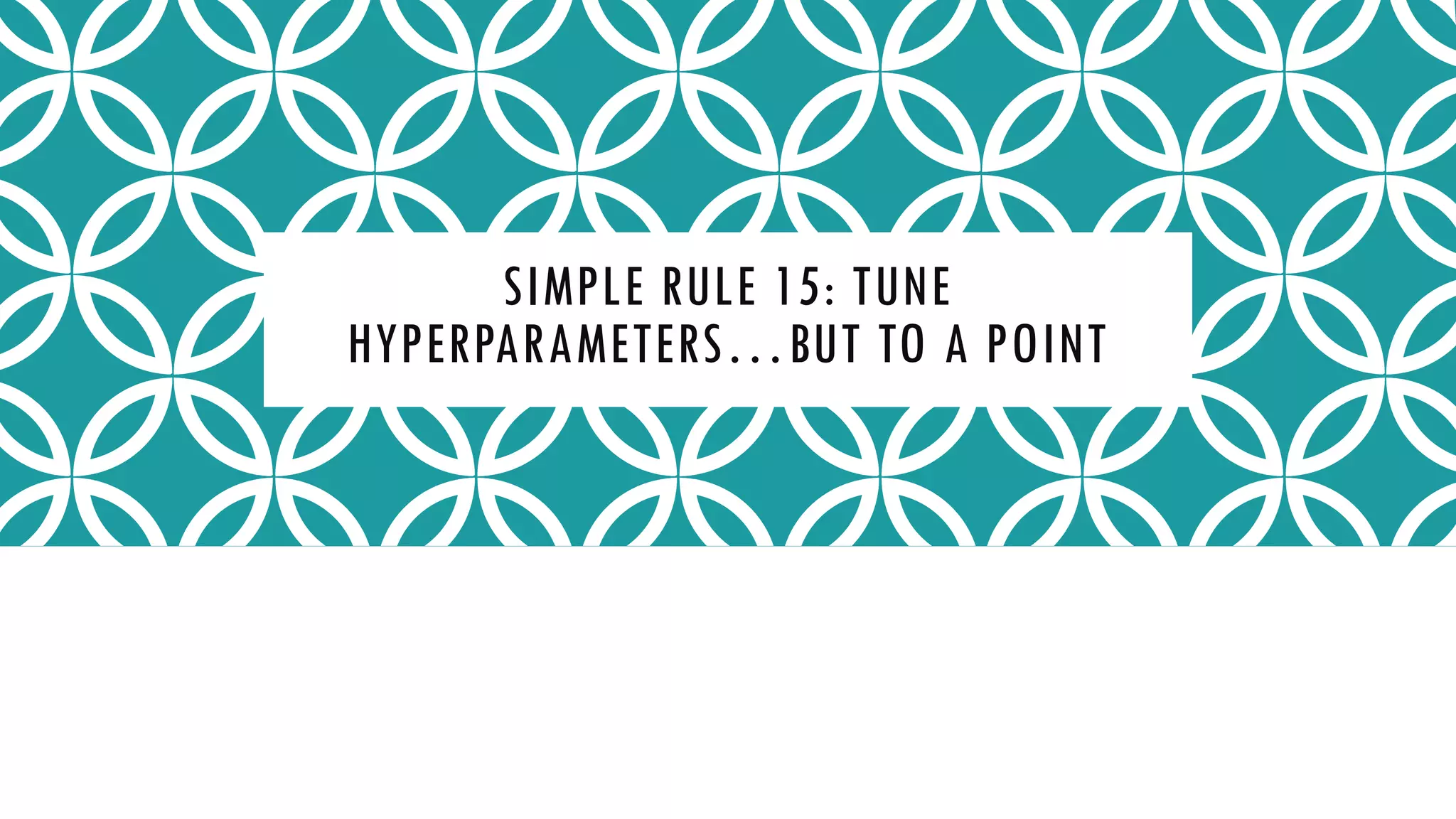 SIMPLE RULE 15: TUNE
HYPERPARAMETERS…BUT TO A POINT
 