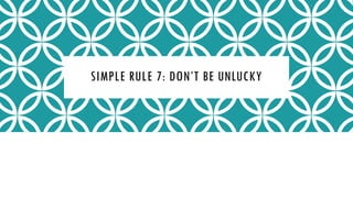 SIMPLE RULE 7: DON’T BE UNLUCKY
 