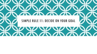SIMPLE RULE 11: DECIDE ON YOUR GOAL
 