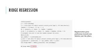 RIDGE REGRESSION
Regularization gives
preference towards one
Solution over the others.
 