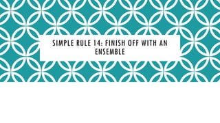 SIMPLE RULE 14: FINISH OFF WITH AN
ENSEMBLE
 