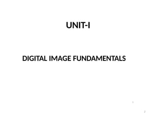 2
1
UNIT-I
DIGITAL IMAGE FUNDAMENTALS
 