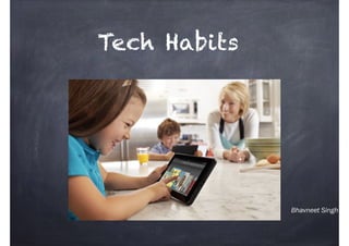 Bhavneet Singh
Tech Habits
 