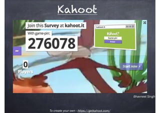 Bhavneet Singh
Kahoot
To create your own - https://getkahoot.com/
 