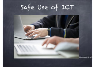 Bhavneet Singh
Safe Use of ICT
 