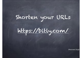 Bhavneet Singh
Shorten your URLs
https://bitly.com/
 