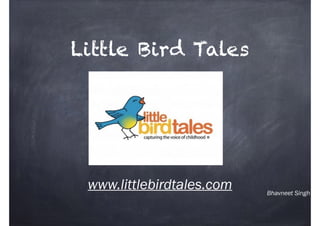 Bhavneet Singh
Little Bird Tales
www.littlebirdtales.com
 