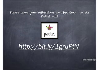 Bhavneet Singh
Please leave your reflections and feedback on the
Padlet wall
http://bit.ly/1gruPtN
 