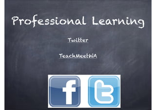Professional Learning
Twitter
TeachMeetWA
 