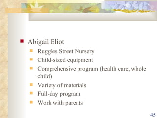 Abigail Eliot Ruggles Street Nursery Child-sized equipment Comprehensive program (health care, whole child) Variety of materials Full-day program Work with parents 