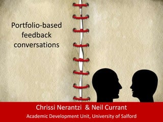 Portfolio-based feedback conversations Chrissi Nerantzi  & Neil Currant    Academic Development Unit, University of Salford 