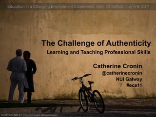 Education in a Changing Environment Conference, Univ. Of Salford, July 6-8, 2011 The Challenge of Authenticity: Learning and Teaching Professional Skills. .. Catherine Cronin @catherinecronin NUI Galway #ece11 CC BY-NC-ND 2.0 Pensiero(used with permission) 