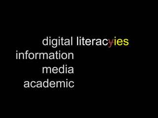 digitalliteracyies<br />information<br />media<br />academic<br />
