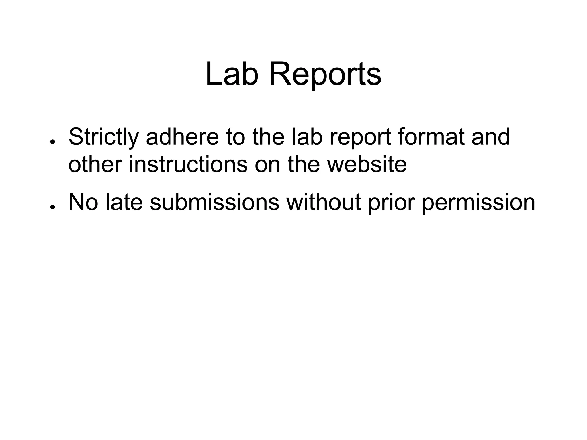 Lab Reports
● Strictly adhere to the lab report format and
other instructions on the website
● No late submissions without prior permission
 