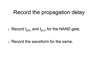Record the propagation delay
● Record tpHL and tpLH for the NAND gate.
● Record the waveform for the same.
 