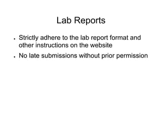 Lab Reports
● Strictly adhere to the lab report format and
other instructions on the website
● No late submissions without prior permission
 