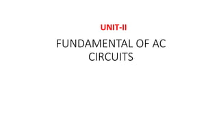 FUNDAMENTAL OF AC
CIRCUITS
UNIT-II
 
