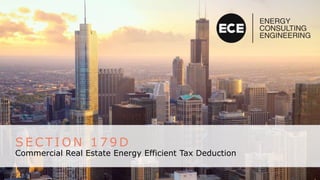 S E C T I O N 1 7 9 D
Commercial Real Estate Energy Efficient Tax Deduction
 
