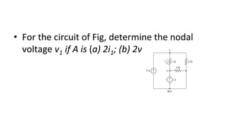 • For the circuit of Fig, determine the nodal
voltage v1 if A is (a) 2i1; (b) 2v1.
 