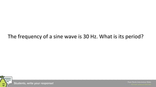 The frequency of a sine wave is 30 Hz. What is its period?
 